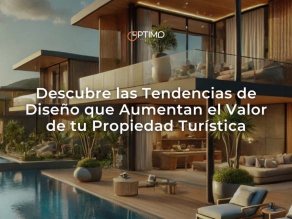 Descubre cómo las tendencias de diseño inmobiliario pueden incrementar el valor de tu propiedad en destinos turísticos.